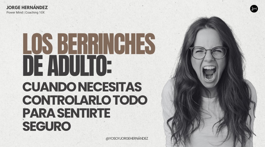 Los berrinches de adulto: cuando necesitas controlarlo todo para sentirte seguro