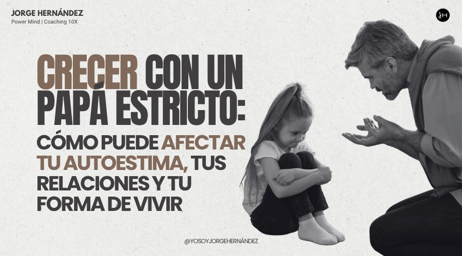 Crecer con un papá estricto: cómo puede afectar tu autoestima, tus relaciones y tu forma de vivir