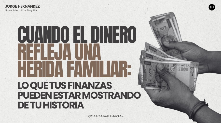 Cuando el dinero refleja una herida familiar: lo que tus finanzas pueden estar mostrando de tu historia