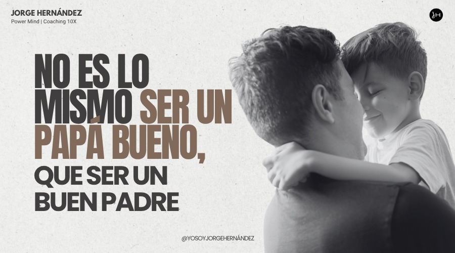 No es lo mismo ser un papá bueno que ser un buen padre