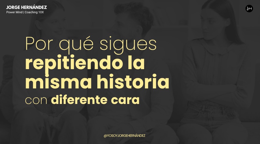 Por qué sigues repitiendo la misma historia con diferente cara