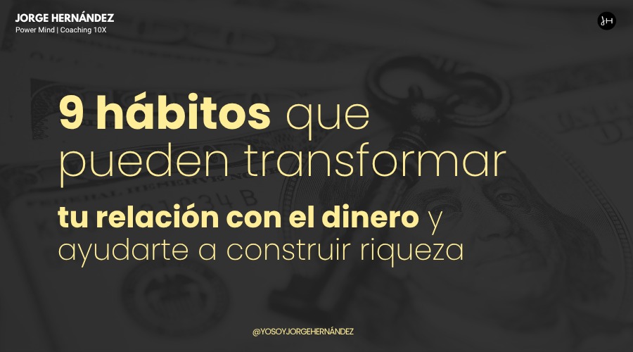 9 hábitos que pueden transformar tu relación con el dinero y ayudarte a construir riqueza