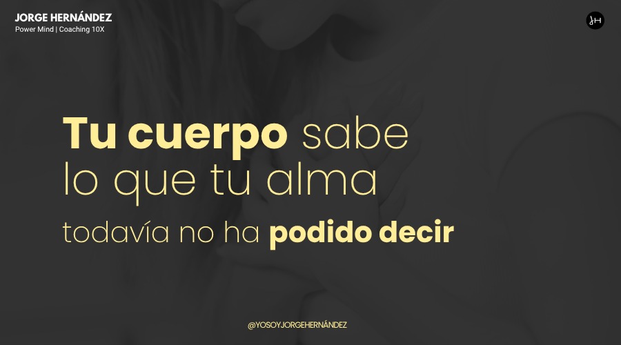 Tu cuerpo sabe lo que tu alma todavía no ha podido decir