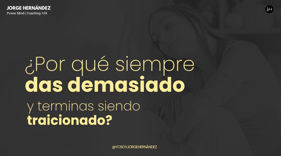 ¿Por qué siempre das demasiado y terminas siendo traicionado?